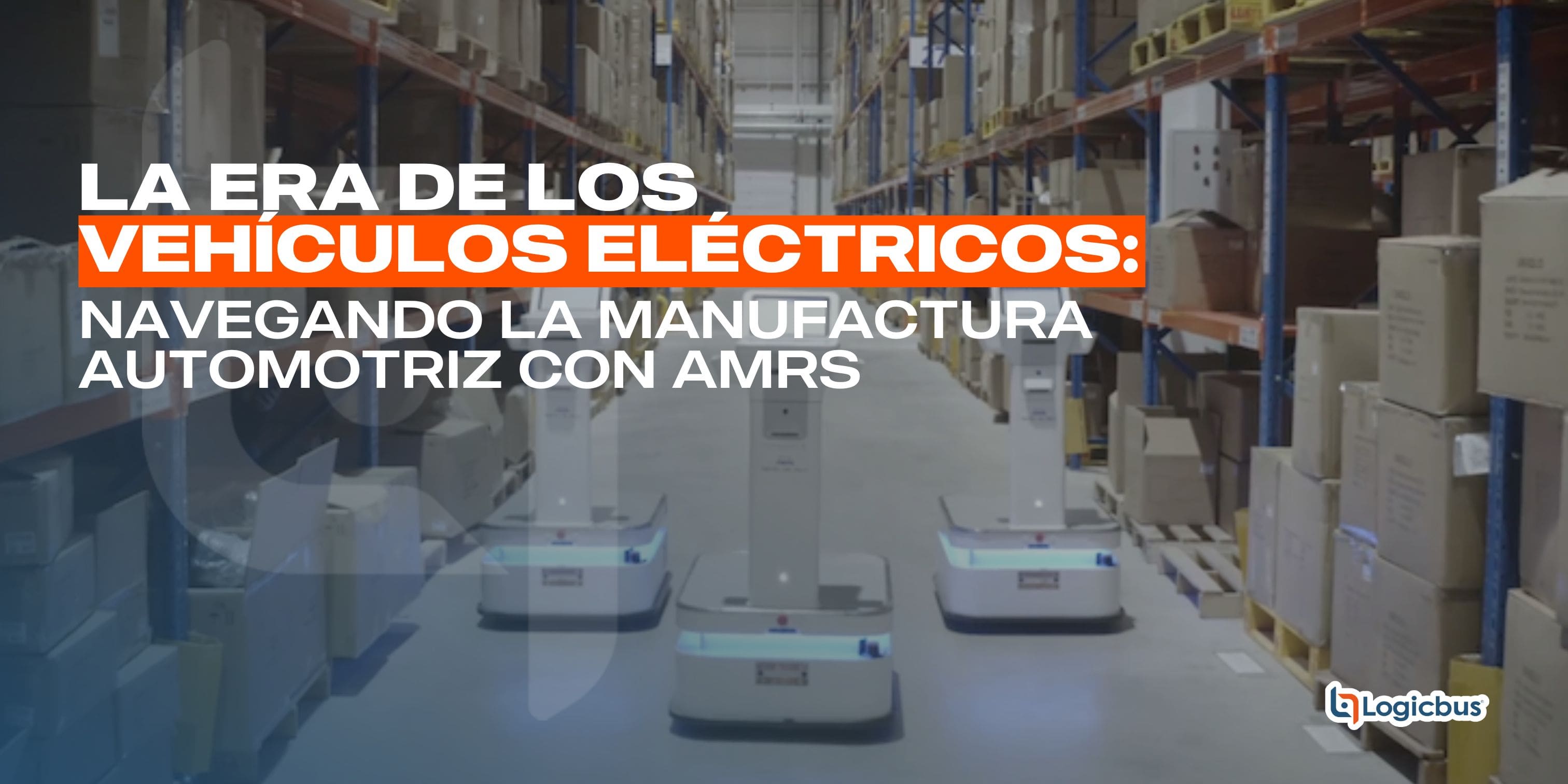 La Era de los Vehículos Eléctricos: Navegando la Manufactura Automotriz con AMRs