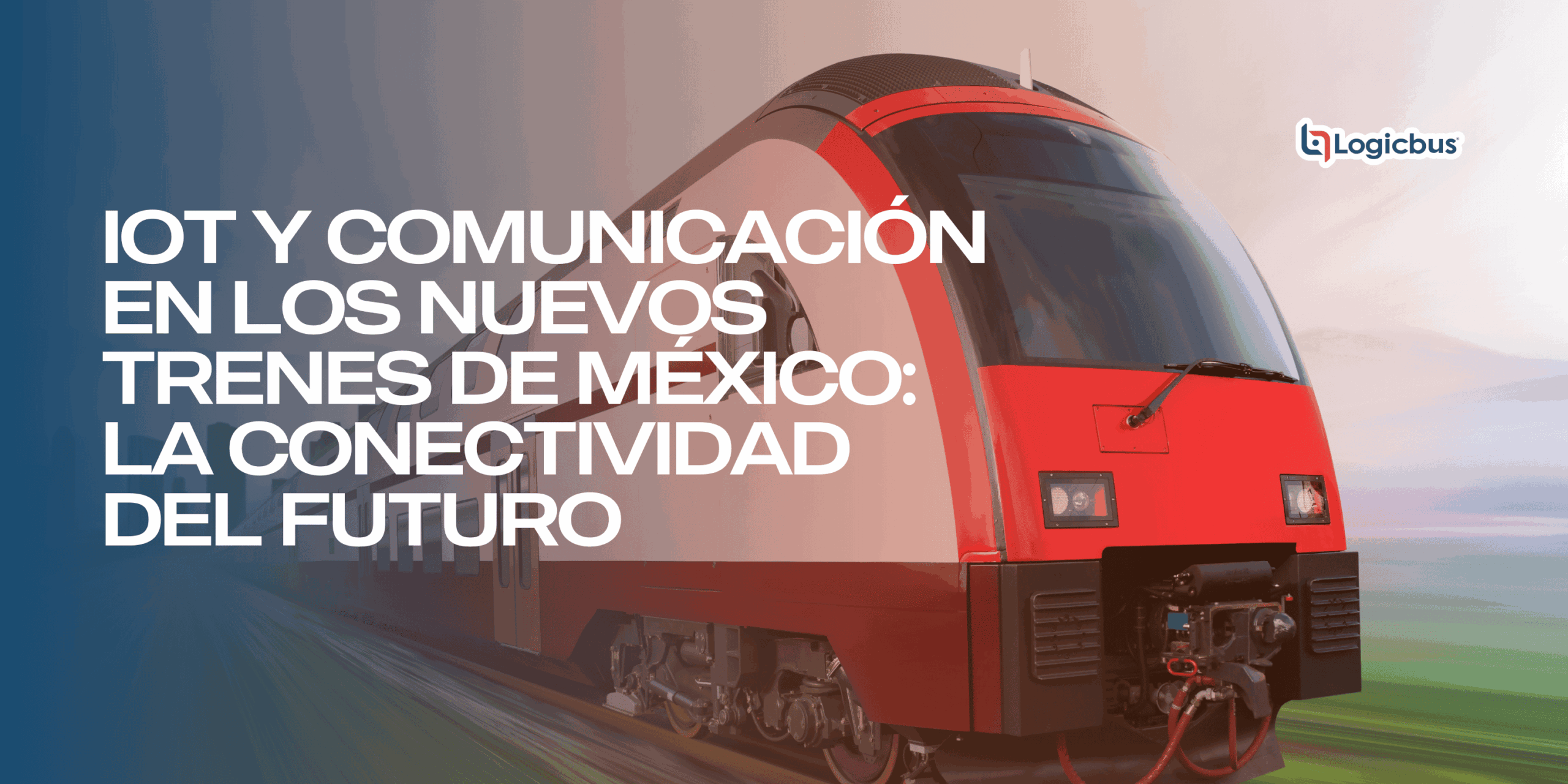 IoT Y Comunicaci n En Los Nuevos Trenes De M xico