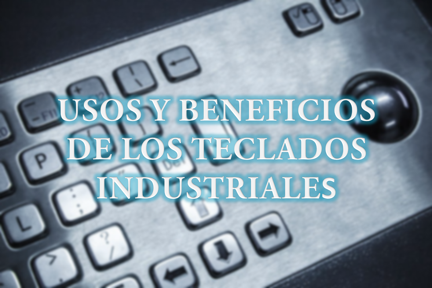 Usos y beneficios de los teclados industriales